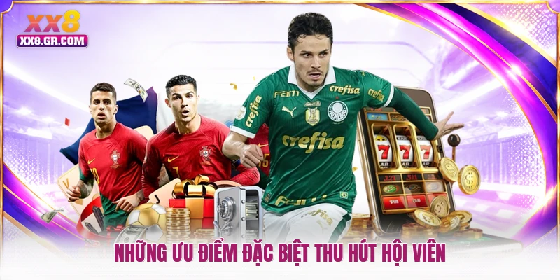Những ưu điểm đặc biệt thu hút hội viên