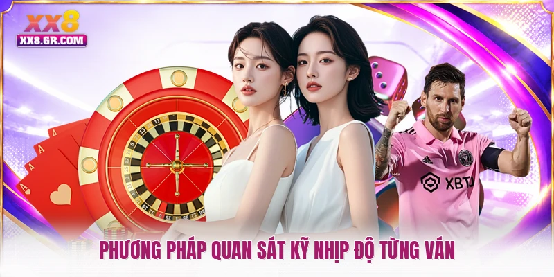Phương pháp quan sát kỹ nhịp độ từng ván