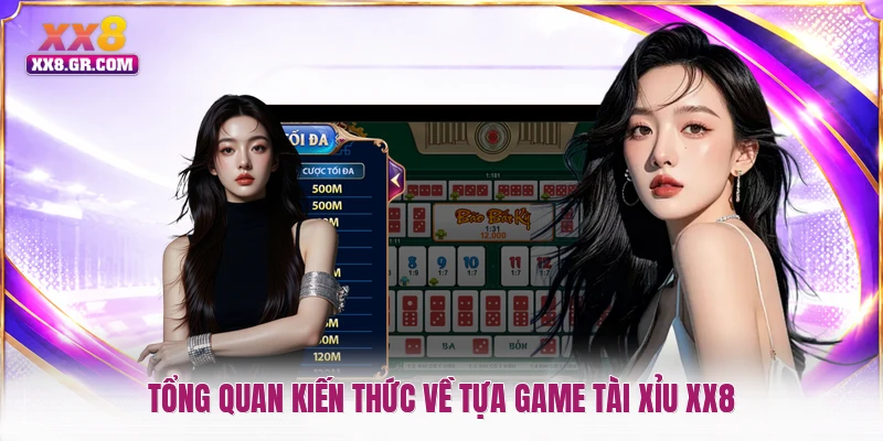 Tổng quan kiến thức về tựa game tài xỉu XX8
